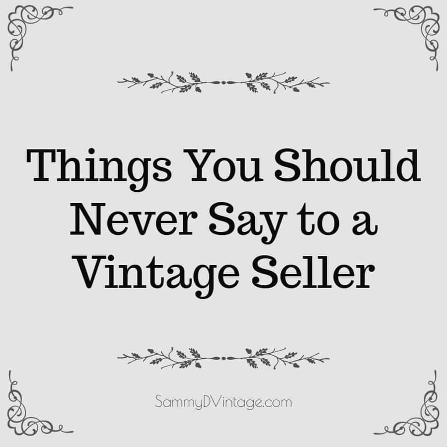 11 Things You Should Never Say to a Vintage Seller 27