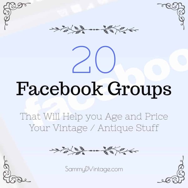 20 Facebook Groups That Will Help you Age and Price Your Vintage / Antique Stuff 25