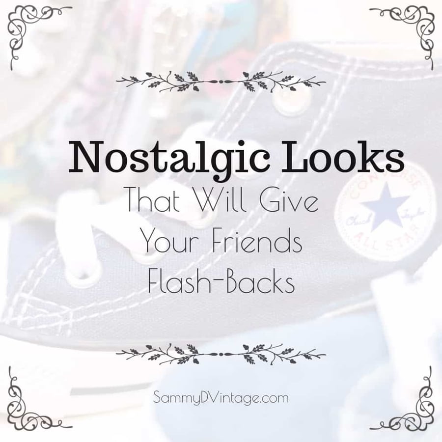 Nostalgic Looks That Will Give Your Friends Flash-Backs 5