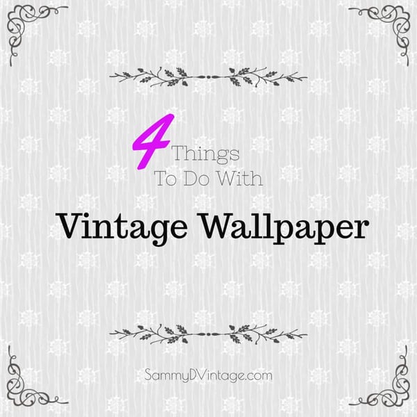 4 Things To Do With Vintage Wallpaper 58