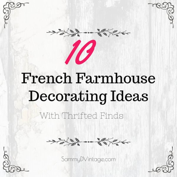 10 French Farmhouse Decorating Ideas With Thrifted Finds 2