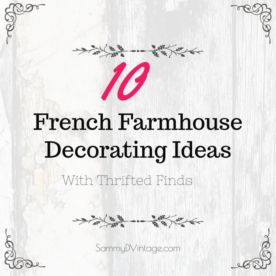 10 French Farmhouse Decorating Ideas With Thrifted Finds 50