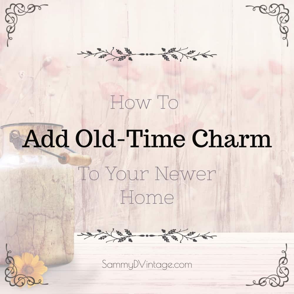 How To Add Old-Time Charm To Your Newer Home